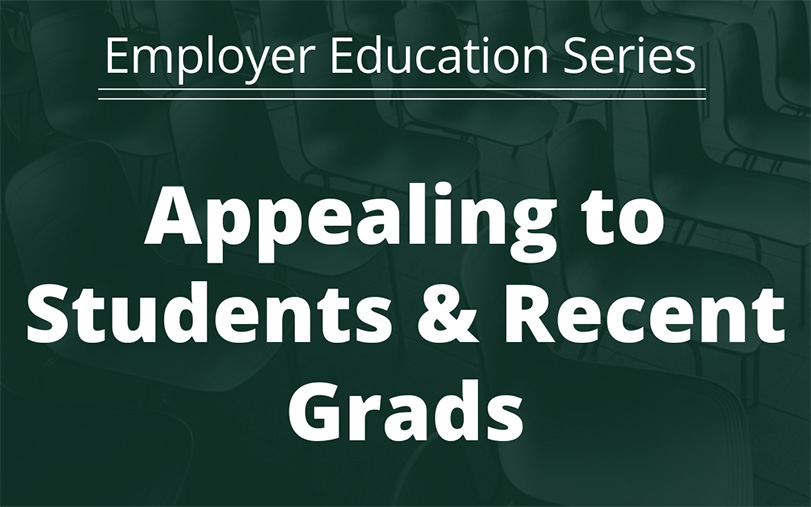 Employer Education Series: Appealing to Students & Recent Grads